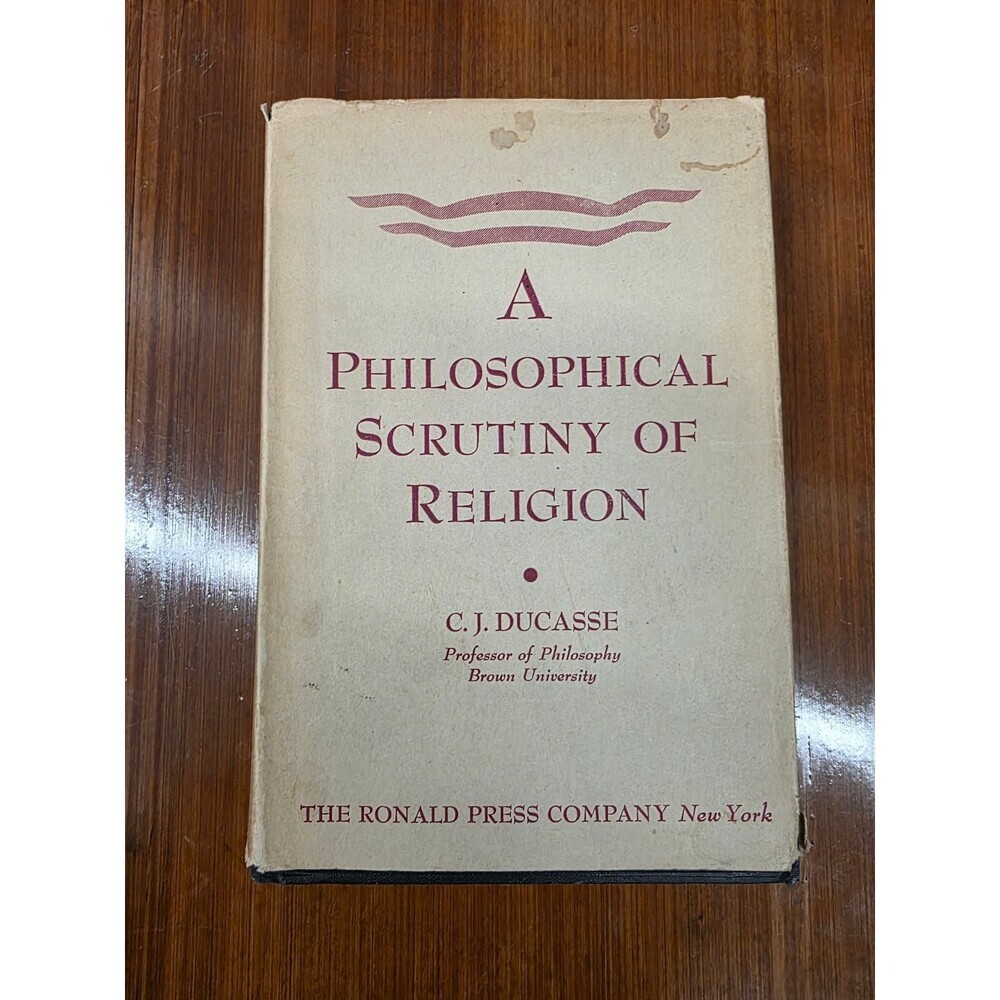 A Philosophical Scrutiny of Religion C. J. Ducasse 1953 Philosophy Ronald Press